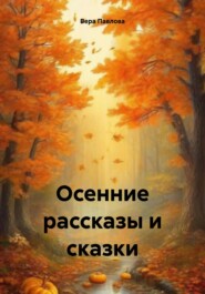 бесплатно читать книгу Осенние рассказы и сказки автора Вера Павлова