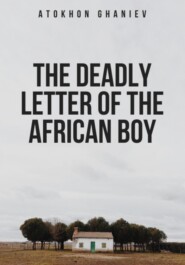 бесплатно читать книгу The Deadly Letter of the African Boy автора Atokhon Ghaniev