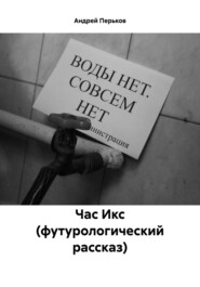 бесплатно читать книгу Час Икс (футурологический рассказ) автора Андрей Перьков