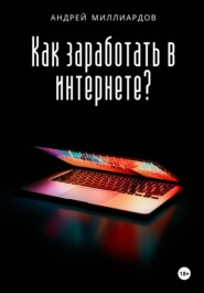 бесплатно читать книгу Как заработать в интернете? автора Андрей Миллиардов