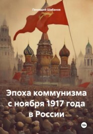 бесплатно читать книгу Эпоха коммунизма с ноября 1917 года в истории России автора Геннадий Шабанов