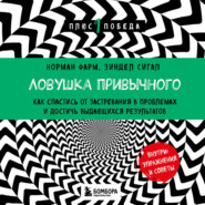 бесплатно читать книгу Ловушка привычного. Как спастись от застревания в проблемах и достичь выдающихся результатов автора Норман Фарб