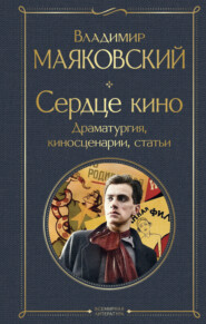 бесплатно читать книгу Сердце кино. Драматургия, киносценарии, статьи автора Владимир Маяковский