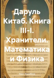 бесплатно читать книгу Даруль Китаб. Книга III-I. Хранители. Математика и Физика автора Марат Мурзабеков