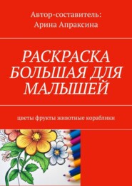 бесплатно читать книгу Раскраска большая для малышей. Цветы, фрукты, животные, кораблики автора Арина Апраксина