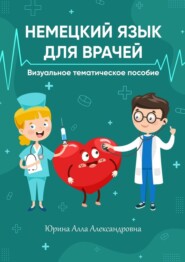 бесплатно читать книгу Немецкий язык для врачей. Визуальное тематическое пособие автора Алла Юрина