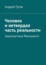 бесплатно читать книгу Человек и нетвердая часть реальности. Эзоагностика Реальности автора Андрей Гусев