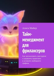 бесплатно читать книгу Тайм-менеджмент для фрилансеров. Как организовать свое время и управлять проектами в условиях свободного графика автора Алиса Майер