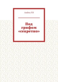 бесплатно читать книгу Под грифом «секретно» автора  Andrey Р. В