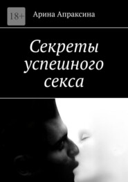 бесплатно читать книгу Секреты успешного секса автора Арина Апраксина