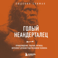 бесплатно читать книгу Голый неандерталец. Происхождение, обычаи, ритуалы, интеллект древних родственников человека автора Людовик Слимак