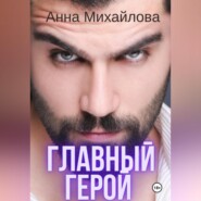 бесплатно читать книгу Главный герой автора Анна Михайлова