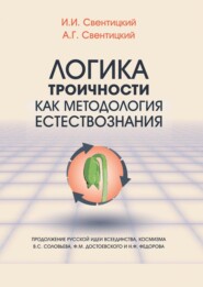 бесплатно читать книгу Логика троичности как методология естествознания. Продолжение русской идеи всеединства, космизма В. С. Соловьева, Ф. М. Достоевского и Н. Ф. Федорова автора А. Свентицкий