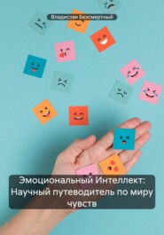 бесплатно читать книгу Эмоциональный Интеллект: Научный путеводитель по миру чувств автора Владислав Безсмертный