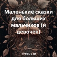 бесплатно читать книгу Маленькие сказки для больших мальчиков (и девочек) автора Игорь Сор