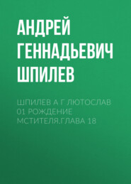 бесплатно читать книгу Шпилев А Г Лютослав 01 Рождение мстителя.Глава 18 автора Андрей Шпилев