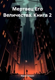 бесплатно читать книгу Мертвец Его Величества. Книга 2 автора Вадим Оришин