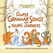 бесплатно читать книгу Simple Grammar Songs for Young Learners (Простая английская грамматика в песнях для детей и взрослых) автора Юлия Кузьменкова