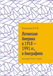 бесплатно читать книгу Латинская Америка в 1918—1991 гг., в биографиях. Биографический словарь автора Р. Киндирись