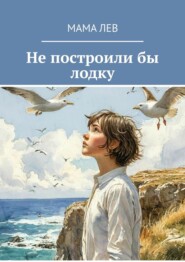 бесплатно читать книгу Не построили бы лодку автора Мама Лев