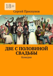 бесплатно читать книгу Две с половиной свадьбы. Комедия автора Сергей Проскунов