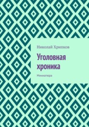 бесплатно читать книгу Уголовная хроника. Миниатюра автора Николай Хрипков