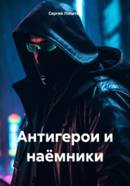 бесплатно читать книгу Антигерои и наёмники автора Сергей Лопатин