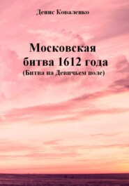 бесплатно читать книгу Московская битва 1612 года (Битва на Девичьем поле) автора Денис Коваленко