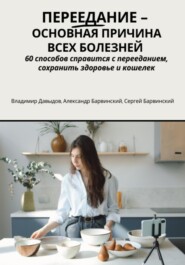 бесплатно читать книгу Переедание – основная причина всех болезней. 60 способов справиться с перееданием, сохранить здоровье и кошелёк автора Сергей Барвинский