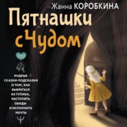 бесплатно читать книгу Пятнашки с Чудом. Мудрые сказки-подсказки о том, как выбраться из тупика, растопить обиды и исполнить мечты автора Жанна Коробкина