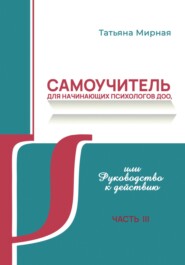 бесплатно читать книгу Самоучитель для начинающих психологов ДОО, или Руководство к действию. Часть 3 автора Татьяна Мирная