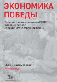 бесплатно читать книгу Экономика Победы. Военная промышленность СССР в первый период Великой Отечественной войны. Сборник документов. В 2 книгах. Книга 2 автора Алексей Исаев