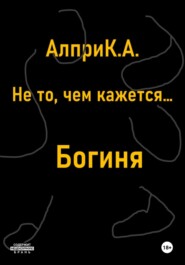 бесплатно читать книгу Не то, чем кажется… Богиня автора Алпри К.А.