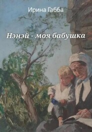 бесплатно читать книгу Нэнэй – моя бабушка автора Ирина Габба