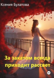 бесплатно читать книгу За закатом всегда приходит рассвет автора Ксения Булатова