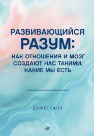 бесплатно читать книгу Развивающийся разум. Как отношения и мозг создают нас такими, какие мы есть автора Дэниел Сигел