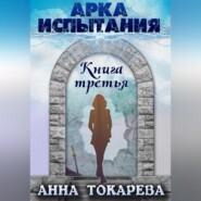 бесплатно читать книгу Арка Испытания. Книга третья автора Анна Токарева