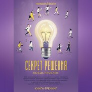 бесплатно читать книгу Секрет решения любых проблем. Как анализировать сложные ситуации и находить эффективные решения, преодолевать препятствия, справляться со стрессом и достигать поставленных целей автора Николай Волк