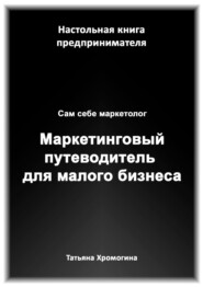 бесплатно читать книгу Сам себе маркетолог. Маркетинговый путеводитель для малого бизнеса автора Татьяна Хромогина