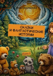 бесплатно читать книгу Сказки и фантастические истории. Книга 3 автора Инна Арутюнова