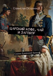 бесплатно читать книгу Царский кофе, чай и заговор. Сказки Каменной балки автора Станислав Остраница