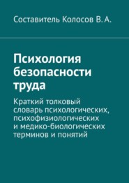 бесплатно читать книгу Психология безопасности труда. Краткий толковый словарь психологических, психофизиологических и медико-биологических терминов и понятий автора В. Колосов