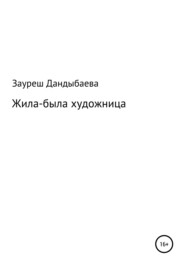 бесплатно читать книгу Жила-была художница автора Зауреш Дандыбаева