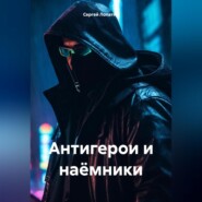 бесплатно читать книгу Антигерои и наёмники автора Сергей Лопатин