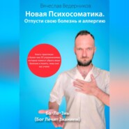 бесплатно читать книгу Новая психосоматика. Отпусти свою болезнь и аллергию автора Вячеслав Ведерников