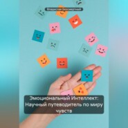 бесплатно читать книгу Эмоциональный Интеллект: Научный путеводитель по миру чувств автора Владислав Безсмертный