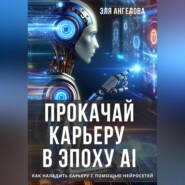 бесплатно читать книгу Прокачай карьеру в эпоху AI. Как наладить карьеру с помощью нейросетей автора Эля Ангелова