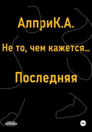 бесплатно читать книгу Не то, чем кажется… Последняя автора Алпри К.А.