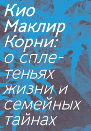 бесплатно читать книгу Корни. О сплетеньях жизни и семейных тайнах автора Кио Маклир