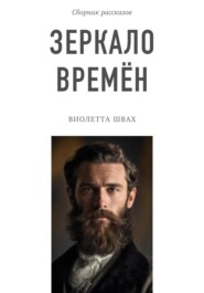 бесплатно читать книгу Зеркало времён. Сборник рассказов автора Виолетта Швах